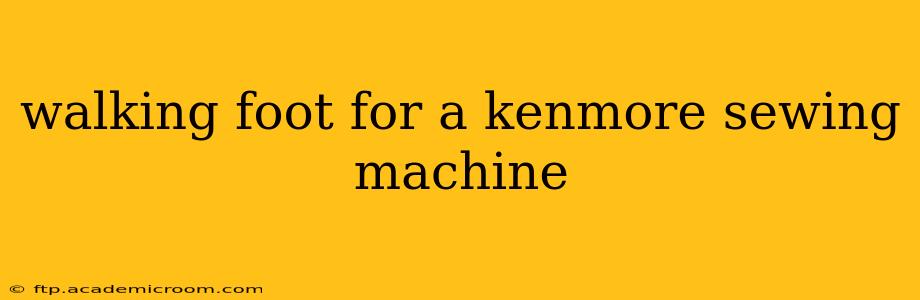 walking foot for a kenmore sewing machine