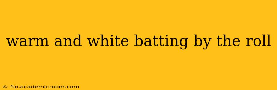 warm and white batting by the roll