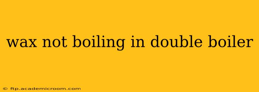wax not boiling in double boiler