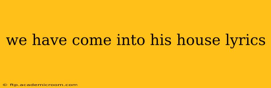 we have come into his house lyrics