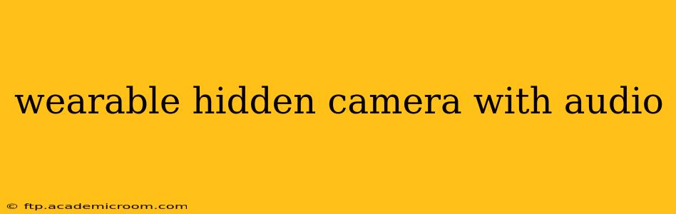 wearable hidden camera with audio