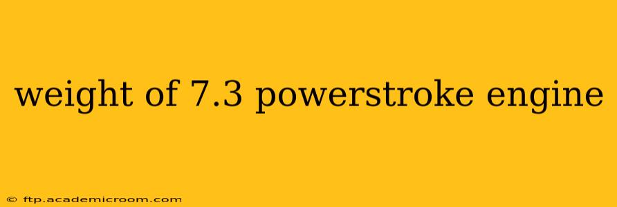 weight of 7.3 powerstroke engine