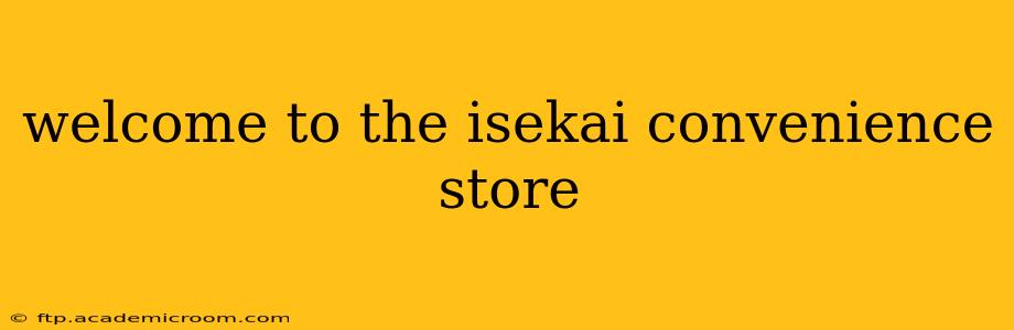 welcome to the isekai convenience store