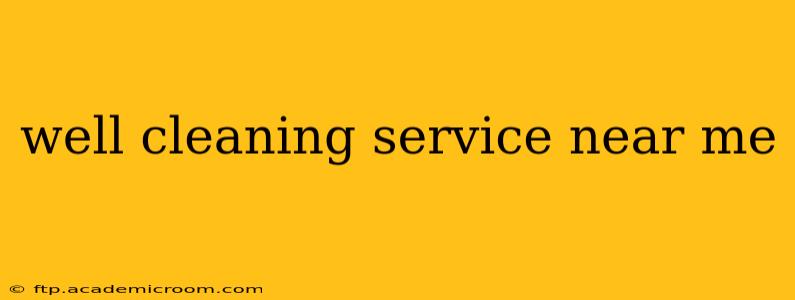 well cleaning service near me