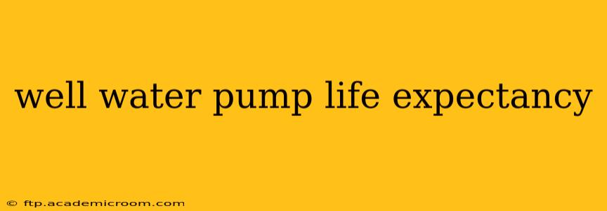 well water pump life expectancy