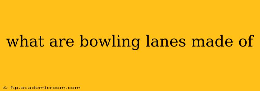what are bowling lanes made of