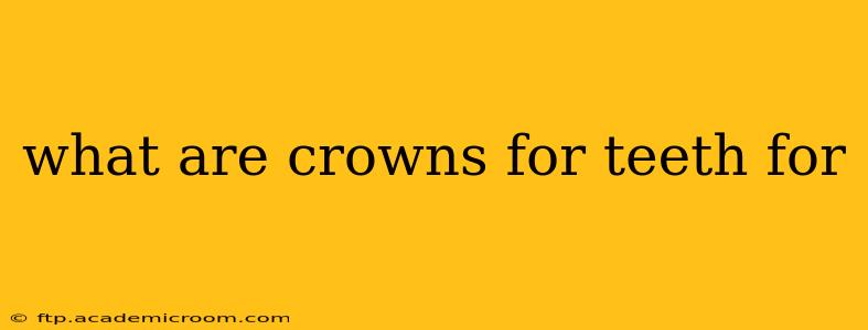 what are crowns for teeth for