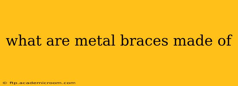 what are metal braces made of