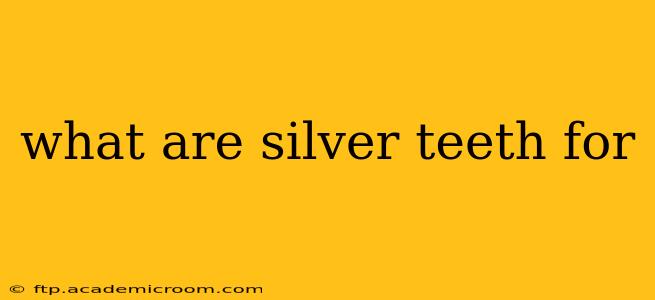 what are silver teeth for
