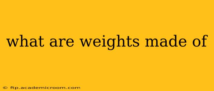 what are weights made of