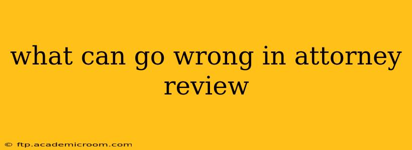 what can go wrong in attorney review