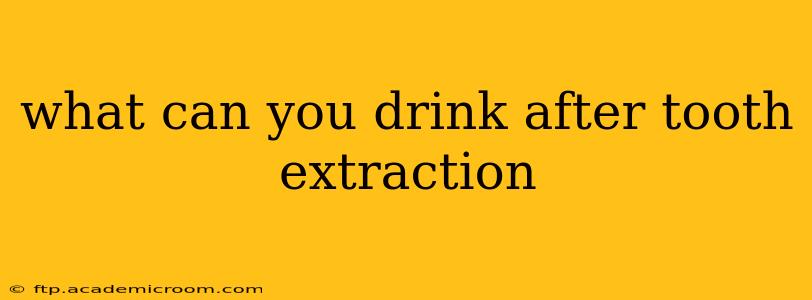 what can you drink after tooth extraction