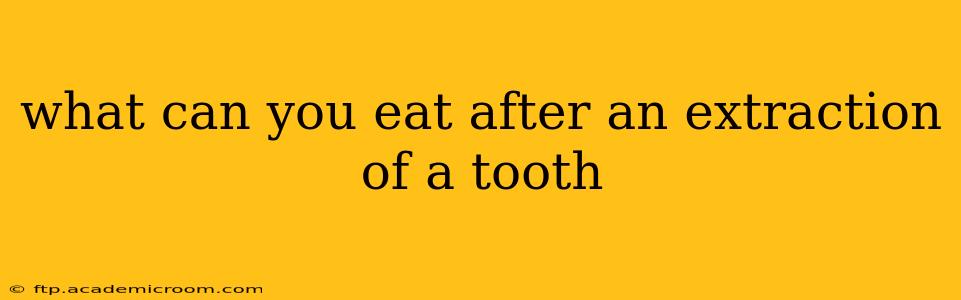 what can you eat after an extraction of a tooth