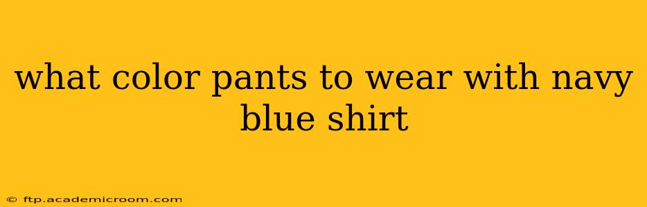 what color pants to wear with navy blue shirt