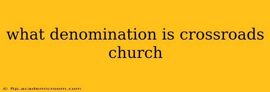 what denomination is crossroads church