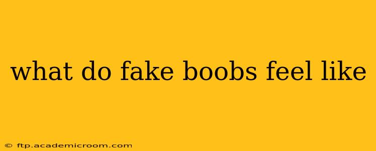 what do fake boobs feel like