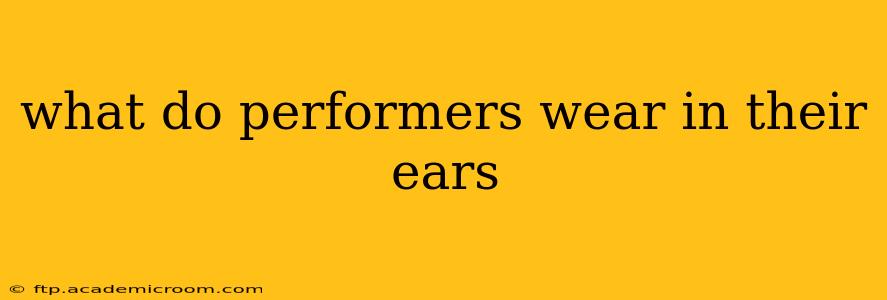 what do performers wear in their ears