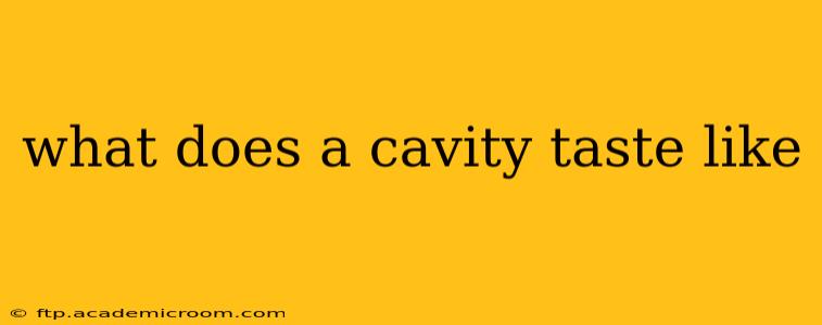 what does a cavity taste like