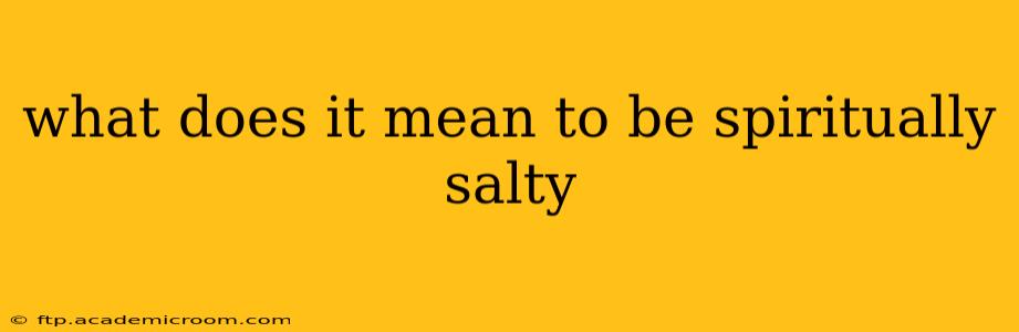 what does it mean to be spiritually salty