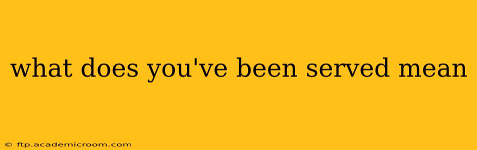 what does you've been served mean