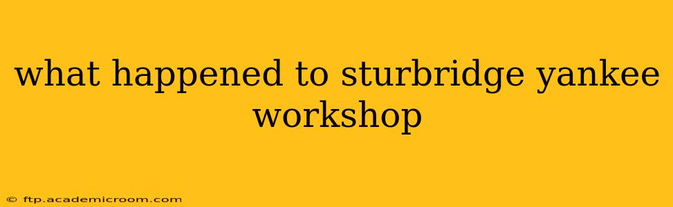 what happened to sturbridge yankee workshop