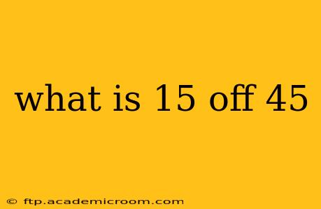 what is 15 off 45