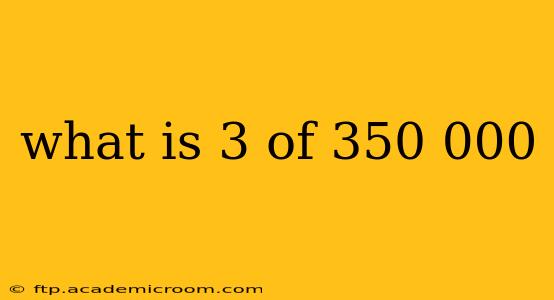 what is 3 of 350 000