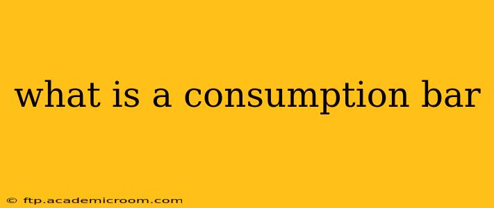 what is a consumption bar