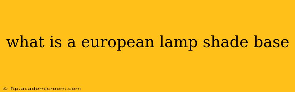 what is a european lamp shade base