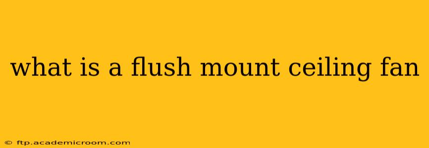 what is a flush mount ceiling fan