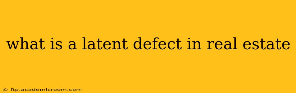 what is a latent defect in real estate