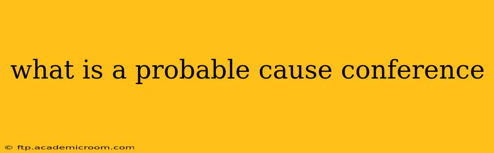 what is a probable cause conference