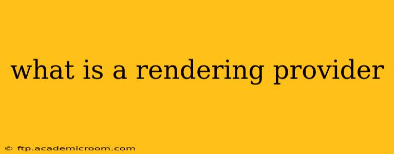 what is a rendering provider