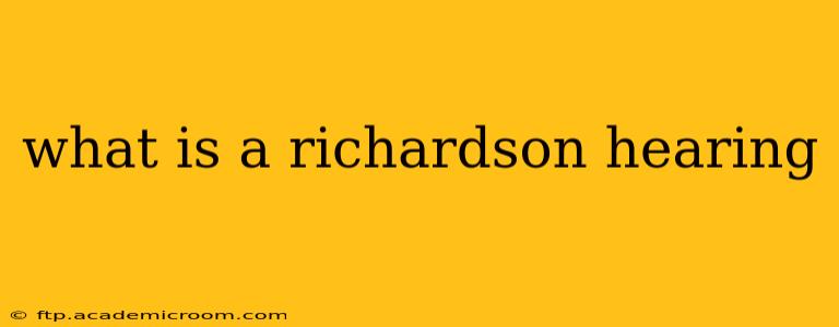 what is a richardson hearing