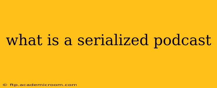 what is a serialized podcast