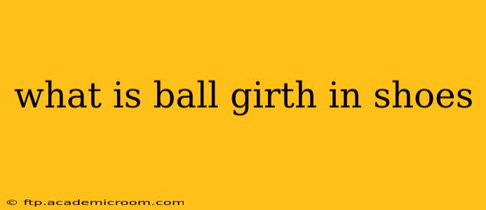 what is ball girth in shoes