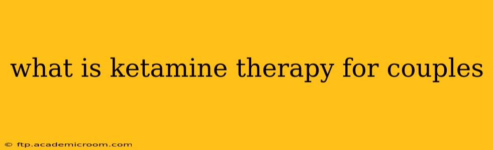 what is ketamine therapy for couples