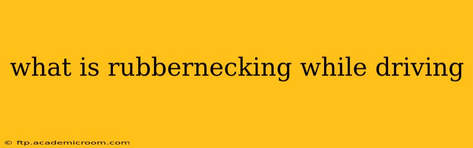 what is rubbernecking while driving