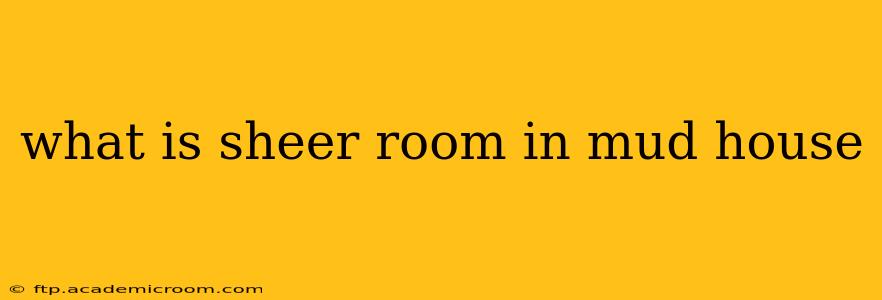 what is sheer room in mud house