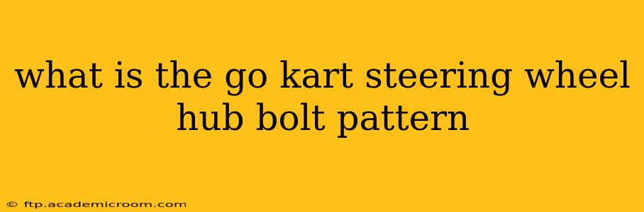 what is the go kart steering wheel hub bolt pattern