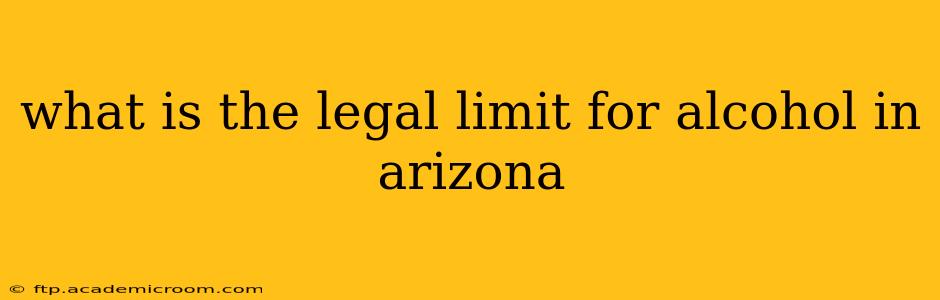 what is the legal limit for alcohol in arizona