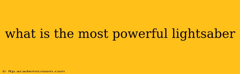 what is the most powerful lightsaber