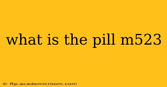 what is the pill m523