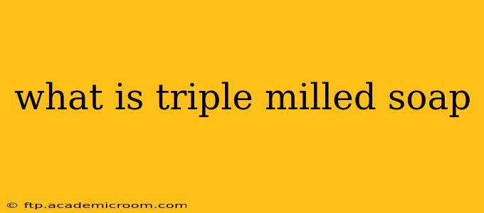 what is triple milled soap