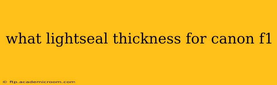 what lightseal thickness for canon f1