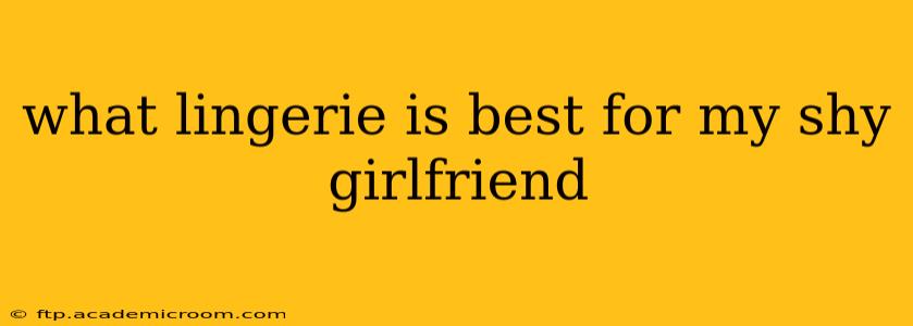 what lingerie is best for my shy girlfriend