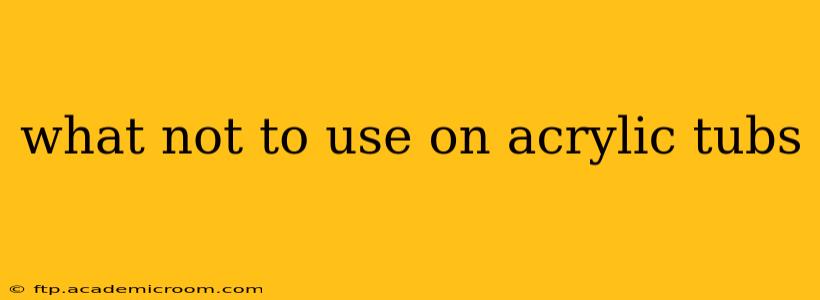 what not to use on acrylic tubs