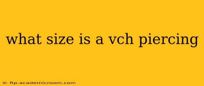 what size is a vch piercing