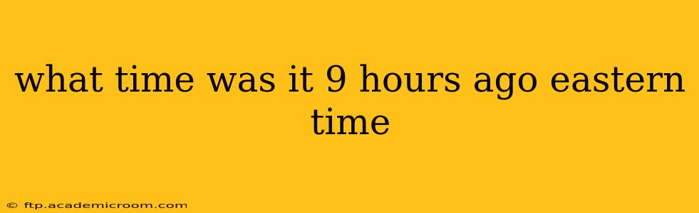 what time was it 9 hours ago eastern time