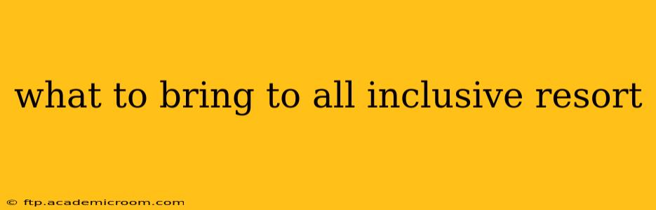 what to bring to all inclusive resort